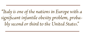 "Italy is one of the nations in Europe with a significant infantile obesity problem, probably second or third to the United States."