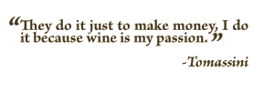"They do it just to make money, I do it because wine is my passion." Tomassini