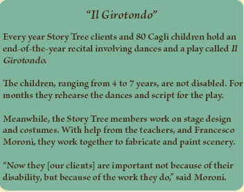 Il Girotondo. Every year Story Tree clients and 80 Cagli children hold an end-of-the-year recital involving dances and a play called Il Girotondo.