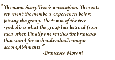 "The name Story Tree is a metaphor. The roots represent the memebers' experiences before joining the group. The trunk of the tree symbolizes what the group has learned from each other." Francesco Moroni