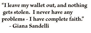 "I leave my wallet out, and nothing gets stolen.  I never have any problems - I have complete faith."  - Giana Sandelli